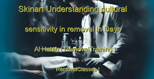 Skinart Understanding cultural sensitivity in removal in Dayr Al Hatab | RemovalTraining | RemovalClasses | SkinartTraining-State of Palestine